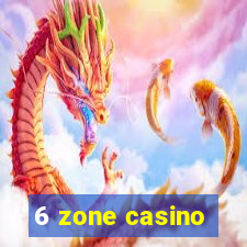 6 zone casino